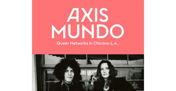 Axis Mundo- Queer Networks in Chicano L.A. at Lawndale in Houston April 6 2019