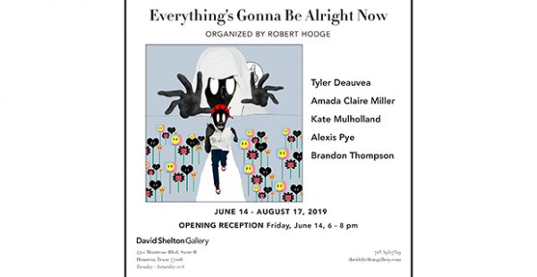 Everything's Gonna Be Alright Now at David Shelton Gallery Houston June 14 2019