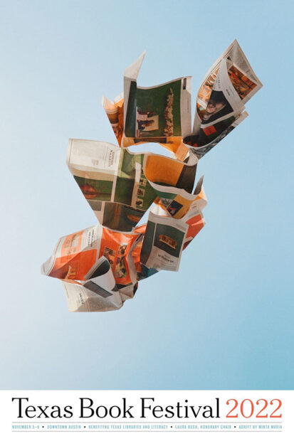 A poster featuring a photograph of a newspaper floating in the sky. Text at the bottom of the poster reads, "Texas Book Festival 2022. November 5-6. Downtown Austin. Benefiting Texas Libraries and Literacy. Laura Bush, Honorary Chair. Adrift by Minta Maria."