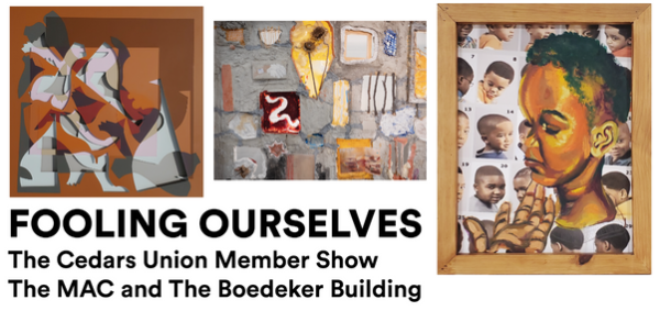 A designed graphic with text that reads, "Fooling Ourselves: The Cedars Union Member Show. The MAC and the Boedeker Building."