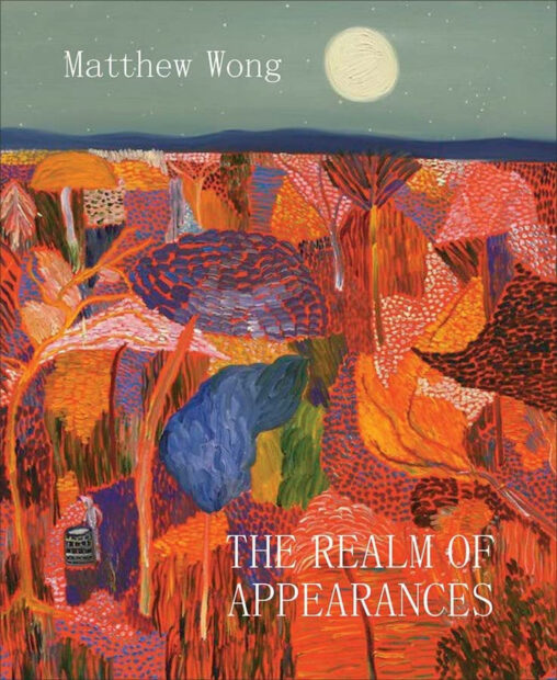A book cover featuring a painting of a brightly colored landscape, overlaid with the text: Matthew Wong: The Realm of Appearances.