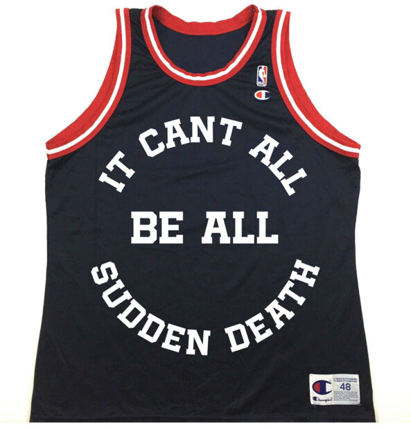 A photograph of an NBA jersey screen printed with text that reads, "It can't all be all sudden death."