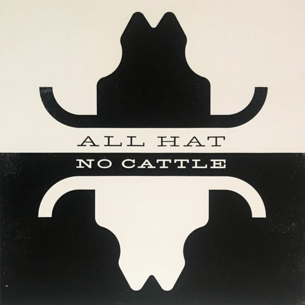 Letterpress print that says "All Hat No Cattle"