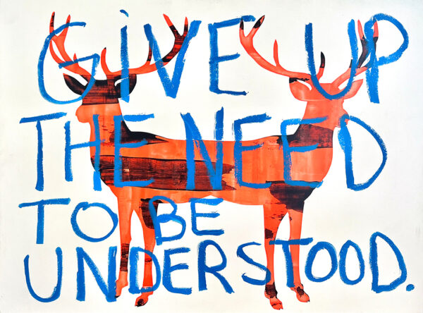 A work by Chad Rea featuring a silhouette of a two-headed deer with blue text that reads, "Give Up the Need to be Understood."
