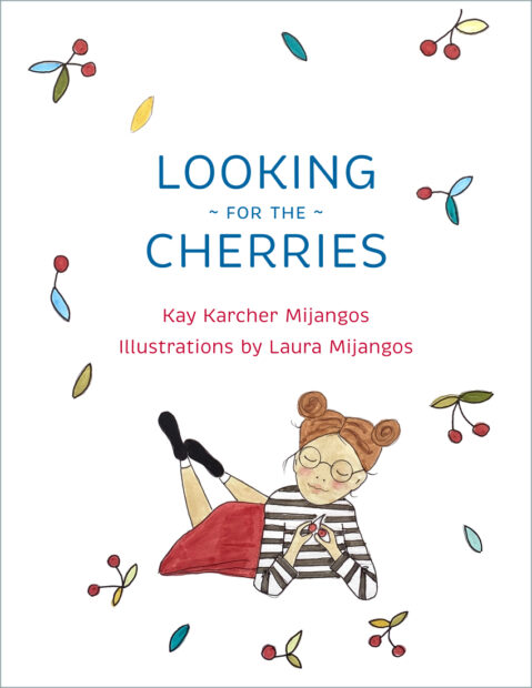 The cover image of "Looking for the Cherries" written by Kay Karcher Mijangos, illustrated by Laura Mijangos-Rapp.