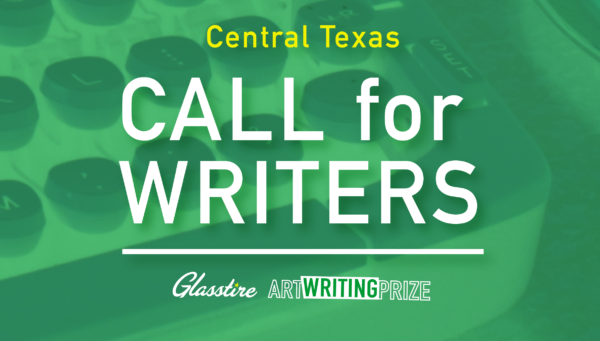 A graphic that reads: Central Texas Call for Writers (for the) Glasstire Art Writing Prize